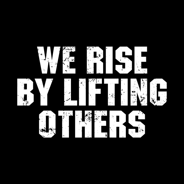 We Rise By Lifting Others by The Kenough