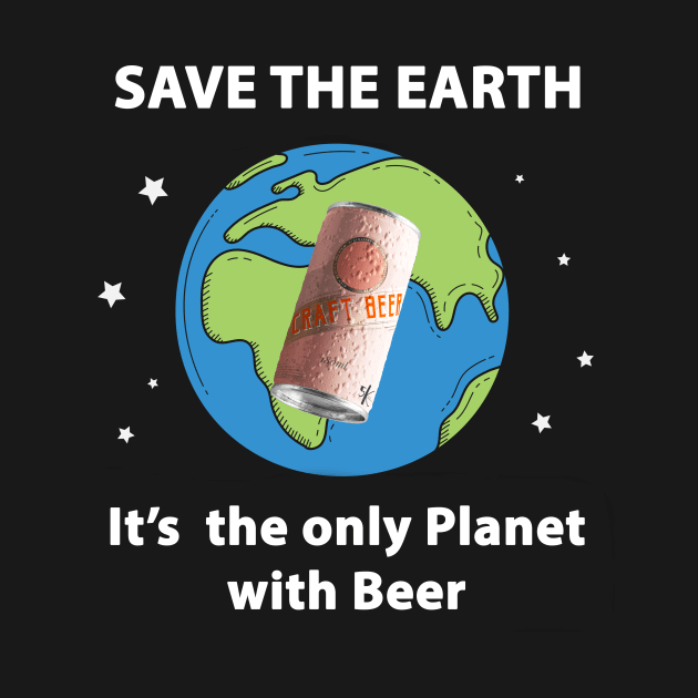 Save the Earth, It's the only Planet with Beer by 1AlmightySprout