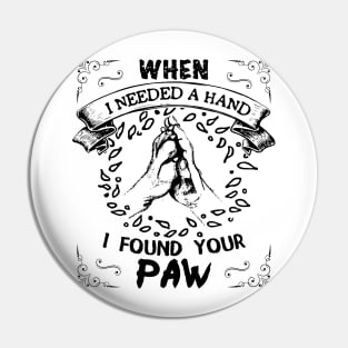 When i needed a hand i found your paw Pin