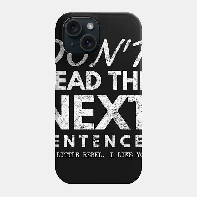 Do Not Read The Next Sentence, You Little Rebel... I Like You Phone Case by Marveloso