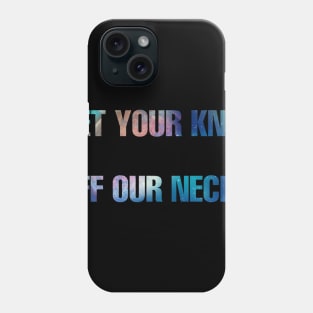 Get Your Knee Off Our Neck Phone Case