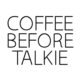 COFFEE BEFORE TALKIE T-Shirt