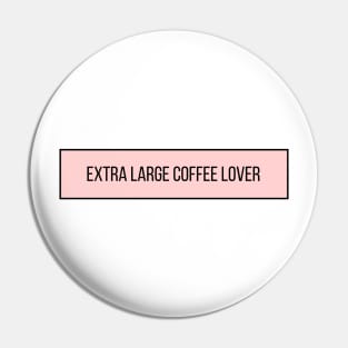 Extra Large Coffee Lover - Coffee Quotes Pin