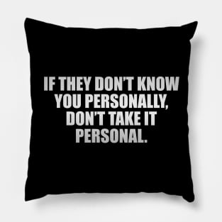 If they don’t know you personally, don’t take it personal Pillow