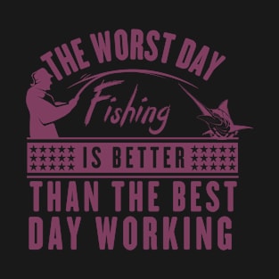 the worst day fishing is better than the best day working T-Shirt