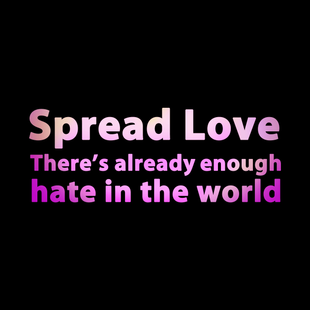 Spread Love - There's Already Enough Hate In The World by mediatrixter