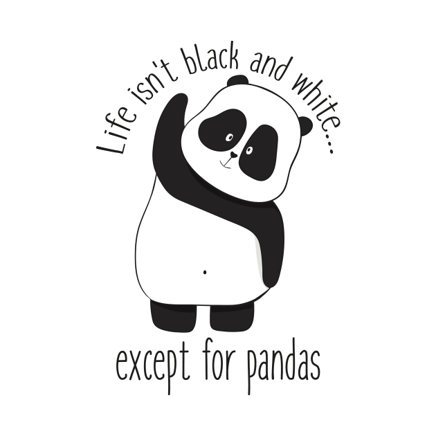 Life Isn't Black & White Except For Pandas- Cute Panda Gift by Dreamy Panda Designs