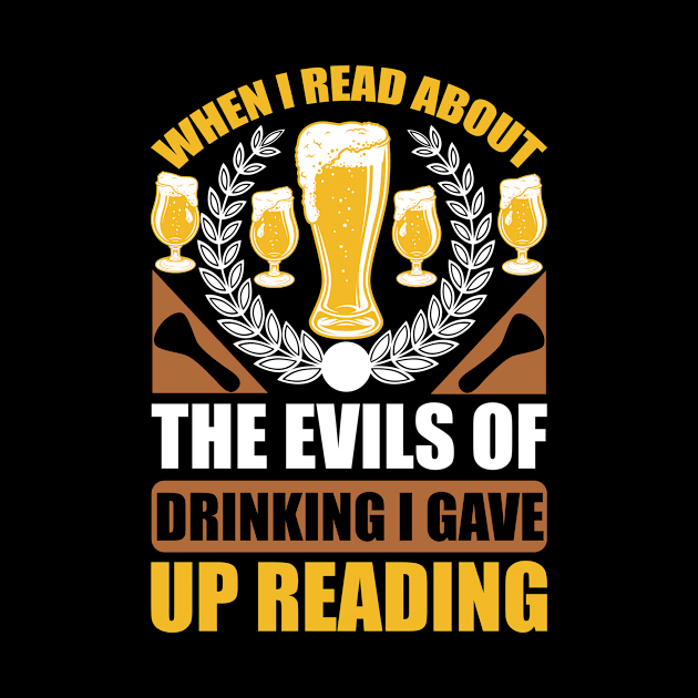 When I Read About The Evils Of Drinking I Gave Up Reading  T Shirt For Women Men by Gocnhotrongtoi