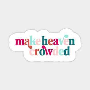 Make Heaven Crowded Colorful Christian Quote Magnet