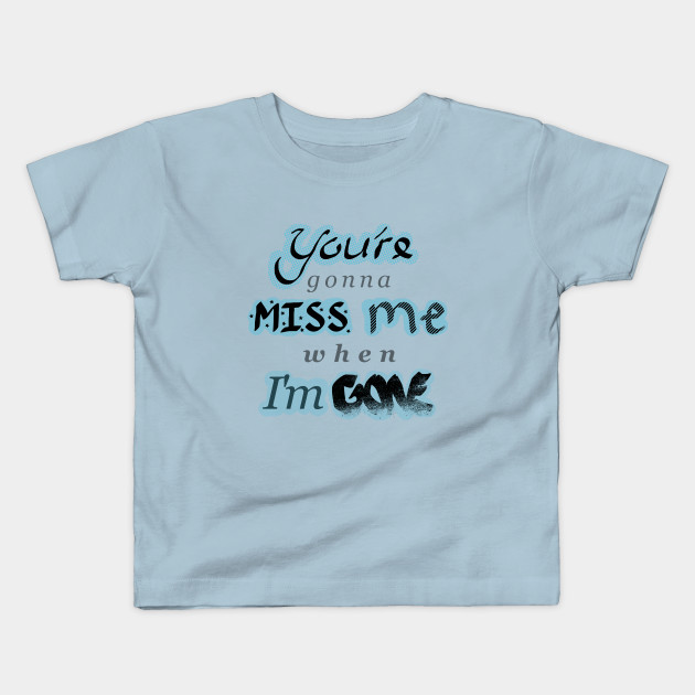You Re Gonna Miss Me When I M Gone With Blue Miss Me Kids T