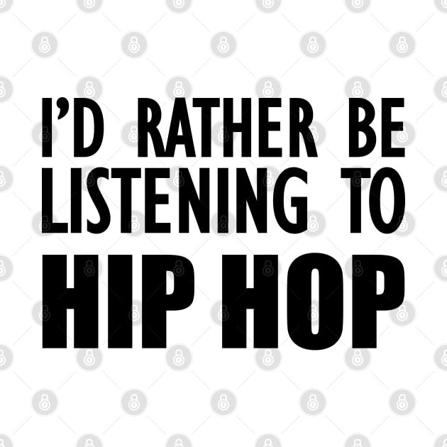 Hip Hop - I'd rather be listening to hip hop by KC Happy Shop