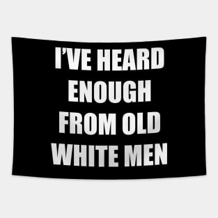 I've Heard Enough From Old White Men Tapestry