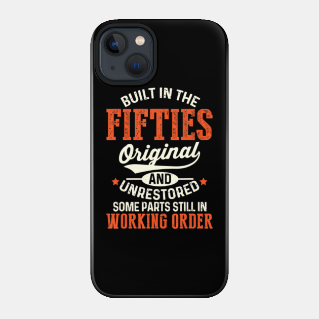 Built In The Fifties Original And Unrestored Funny Birthday - Birthday - Phone Case