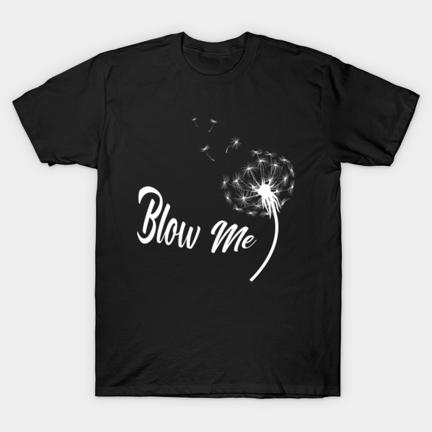 Blow Me Dandelion - Blow Me Dandelion - T-Shirt