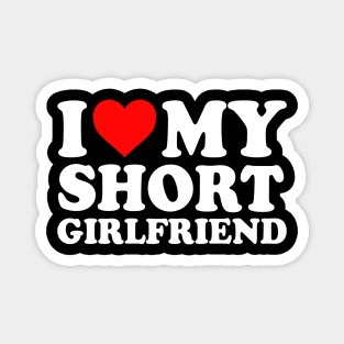 I Love My Short Girlfriend I Love My Short GF Girl Friend I Heart My Hot Short Girlfriend GF Cute Funny Magnet