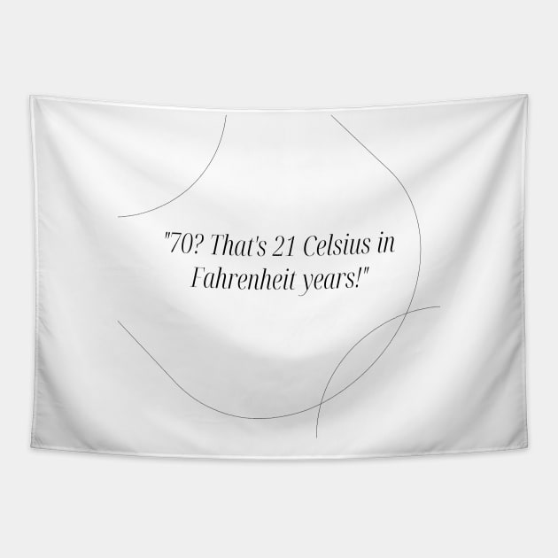 "70? That's 21 Celsius in Fahrenheit years!" - Funny 70th birthday quote Tapestry by InspiraPrints