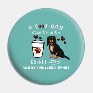 A Good Day Starts with Coffee and a Cavalier King Charles Spaniel, Black & Tan Pin