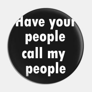 HAVE YOUR PEOPLE CALL MY PEOPLE - MINIMALIST Pin