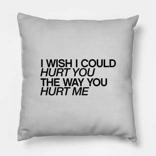 I wish I could hurt you the way you hurt me quotes & vibes Pillow