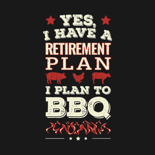 Yes I Have a Retirement Plan I Plan to BBQ T-Shirt