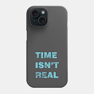 Time isn't real Phone Case