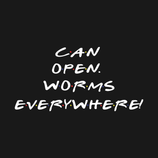 Can Open. Worms Everywhere! T-Shirt