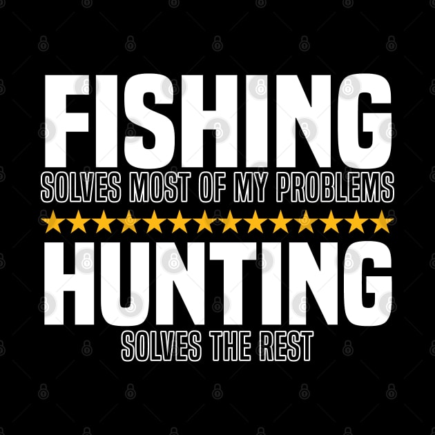 Fishing Solves Most Of My Problems Hunting Solves The Rest by BenTee