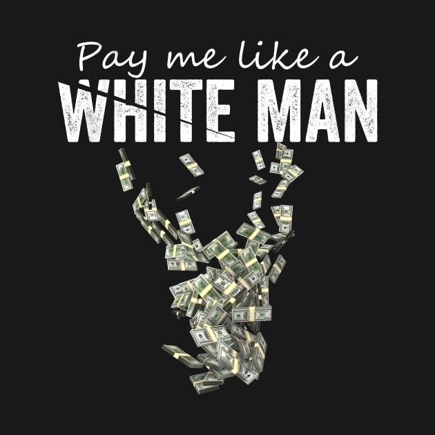 Pay Me Like A White Man by Horisondesignz