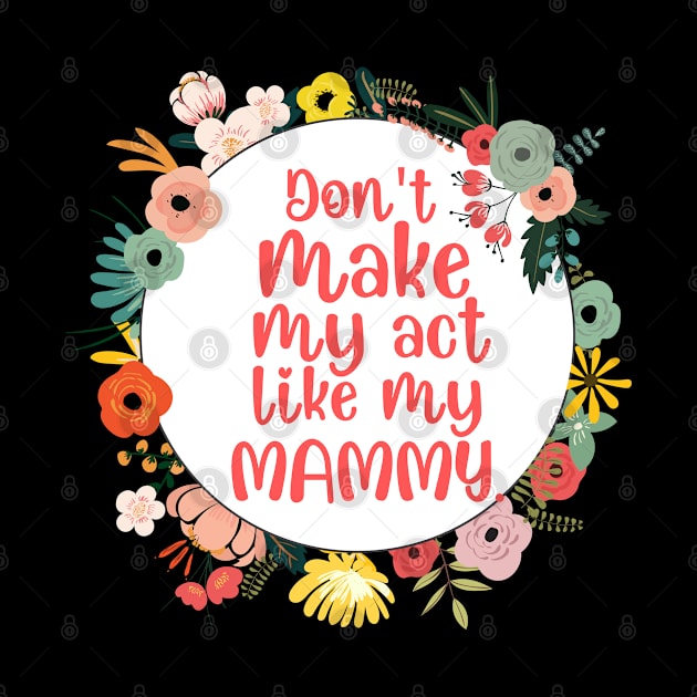 Don't Make Me Act Like My mammy T-shirt by teecrafts