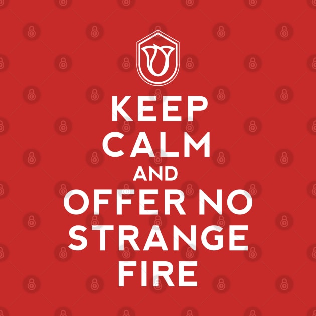 Keep Calm and Offer No Strange Fire by SeeScotty