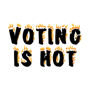 VOTING IS HOT T-Shirt