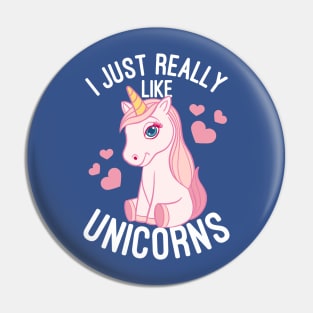 I Just Really Like Unicorns - Unicorn Lover Pin