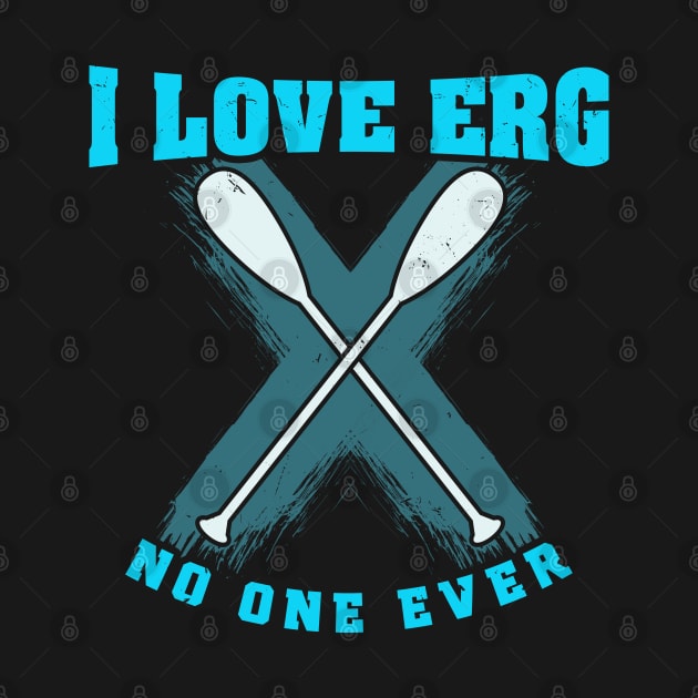I love ERG - said no one ever - Funny Rowing Machine Exercise by Shirtbubble