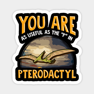 Funny You Are As Useful As The P In Pterodactyl Magnet