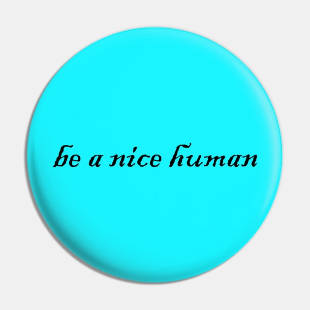 be a nice human Pin by Heartsake