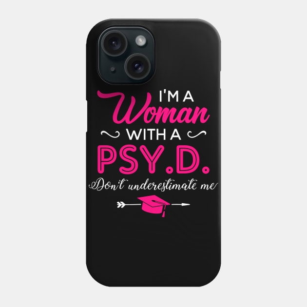 I'm A Woman With A PSY.D Don't Underestimate Me Phone Case by celeryprint