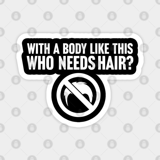 When You Have A Body Like This Who Needs Hair Magnet by TextTees