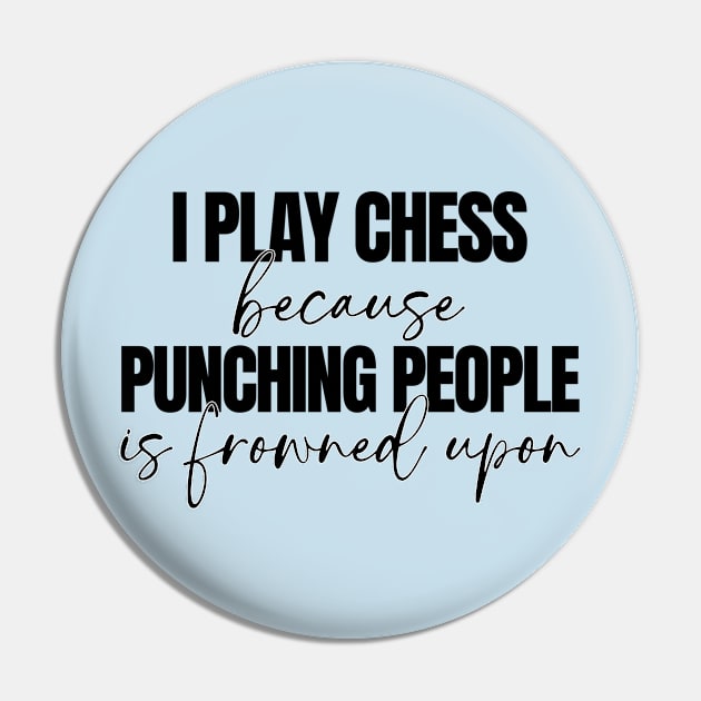 I Play Chess Because Punching People Is Frowned Upon Pin by RefinedApparelLTD