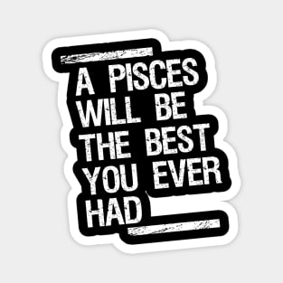 A pisces will be the best you ever had Magnet