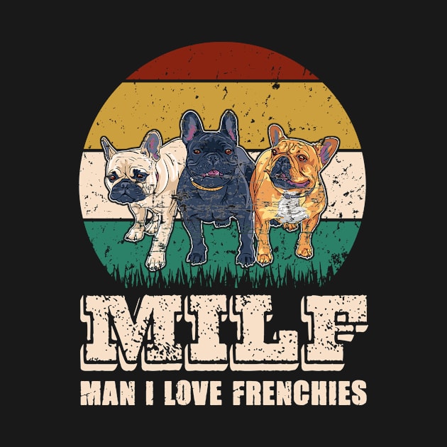 MILF Man I Love Frenchies Funny French Bulldog Lover Gift by Plana