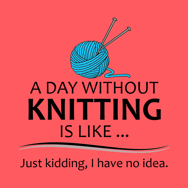 Knitting Gifts for Knitters - A Day Without Knitting is Like... by merkraht