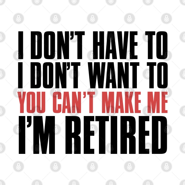 I don’t have to, I don’t want to, you can’t make me. I’m retired. With "I’m retired in red by Puff Sumo