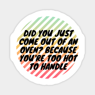 Did you just come out of an oven? Because you're too hot to handle Magnet