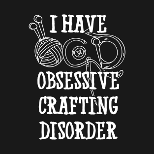 I have obsessive crafting disorder | #DW T-Shirt