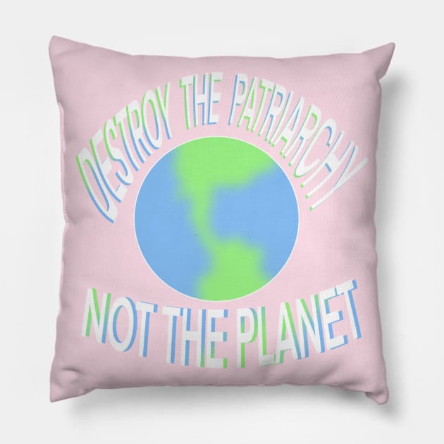 Destroy the patriarchy not the planet Pillow by NYXFN