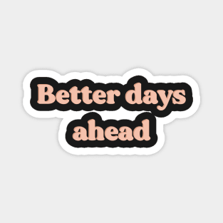 Better days ahead Magnet