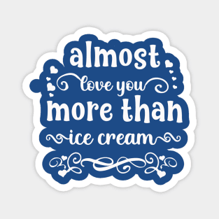 Almost love you more than ice cream funny valentines day gift for ice creamlovers Magnet