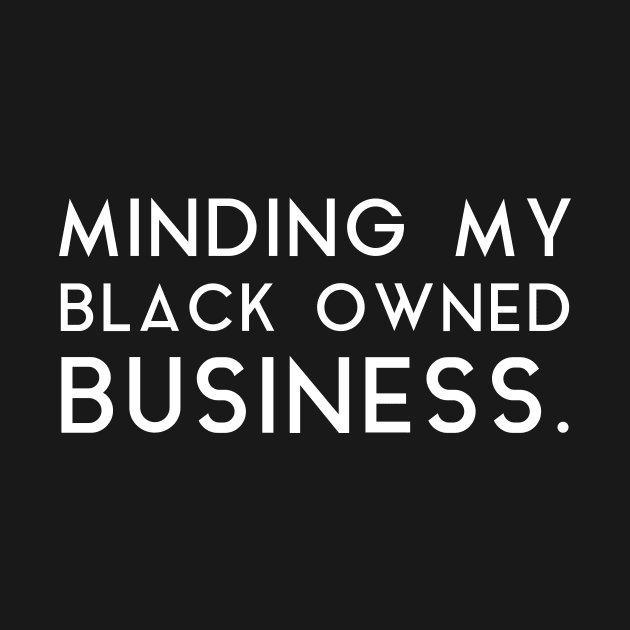 Minding my black owned business by tshirtguild