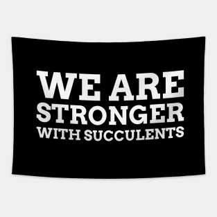 We Are Stronger With Succulents Tapestry