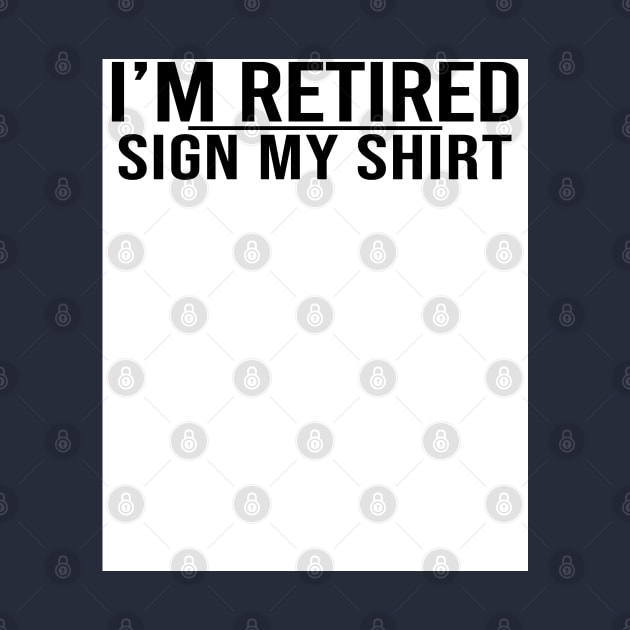 I'm Retired Sign My Shirt Happy Retirement Party by Stellart